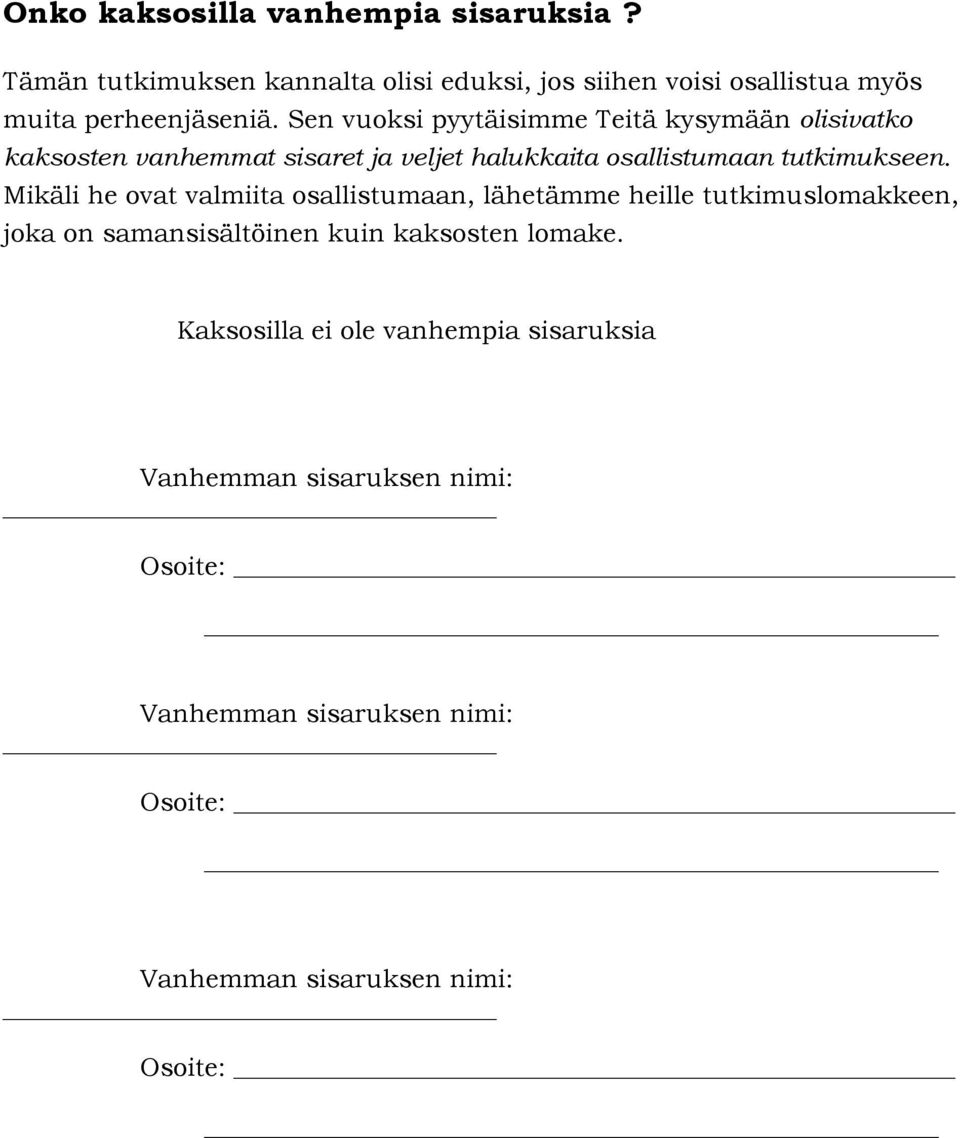 Sen vuoksi pyytäisimme Teitä kysymään olisivatko kaksosten vanhemmat sisaret ja veljet halukkaita osallistumaan tutkimukseen.