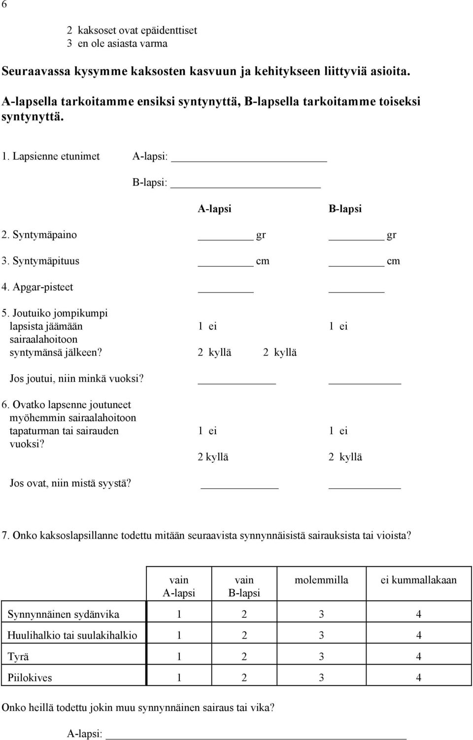 Apgar-pisteet 5. Joutuiko jompikumpi lapsista jäämään 1 ei 1 ei sairaalahoitoon syntymänsä jälkeen? 2 kyllä 2 kyllä Jos joutui, niin minkä vuoksi? 6.