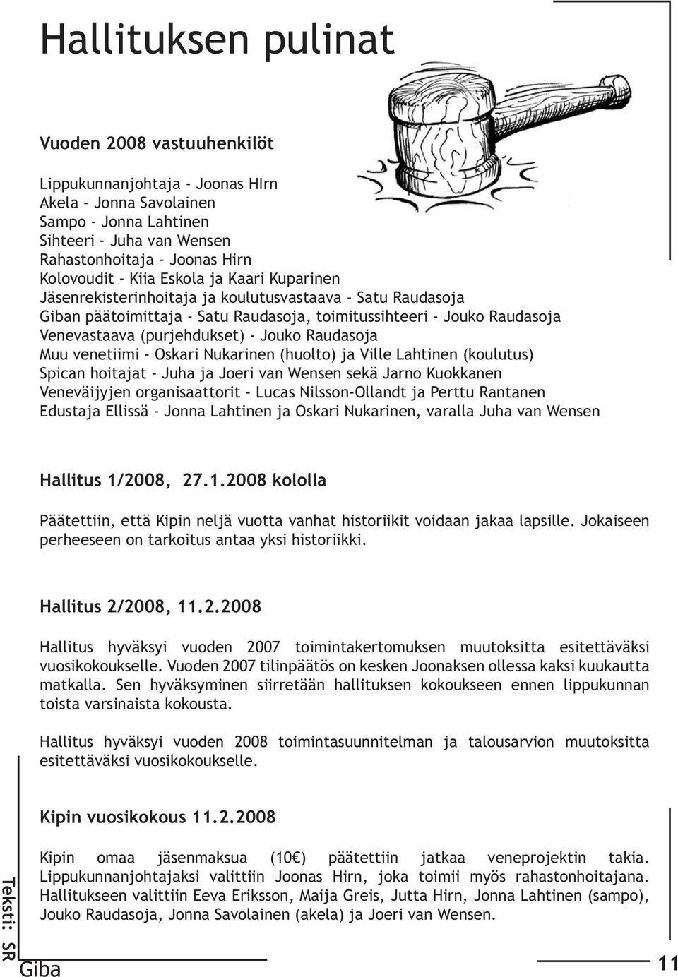 Raudasoja Muu venetiimi - Oskari Nukarinen (huolto) ja Ville Lahtinen (koulutus) Spican hoitajat - Juha ja Joeri van Wensen sekä Jarno Kuokkanen Veneväijyjen organisaattorit - Lucas Nilsson-Ollandt