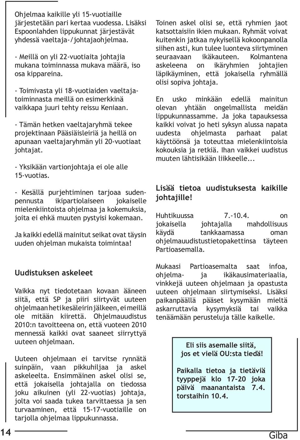 - Tämän hetken vaeltajaryhmä tekee projektinaan Pääsiäisleiriä ja heillä on apunaan vaeltajaryhmän yli 20-vuotiaat johtajat. - Yksikään vartionjohtaja ei ole alle 15-vuotias.