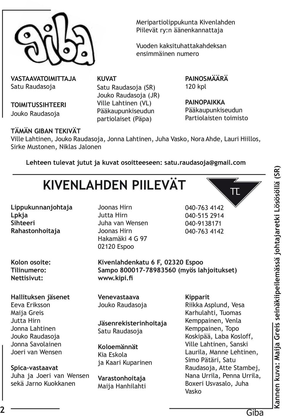 KIVENLAHDEN PIILEVÄT Spica-vastaavat Juha ja Joeri van Wensen sekä Jarno Kuokkanen KUVAT Satu Raudasoja (SR) Jouko Raudasoja (JR) Ville Lahtinen (VL) Pääkaupunkiseudun partiolaiset (Päpa) Joonas Hirn