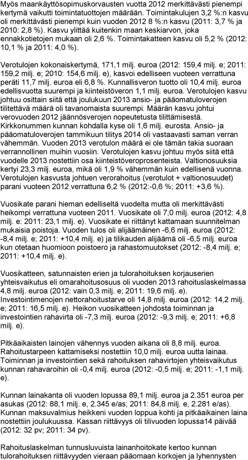 Toimintakatteen kasvu oli 5,2 % (2012: 10,1 % ja 2011: 4,0 %). Verotulojen kokonaiskertymä, 171,1 milj. euroa (2012: 159,4 milj. e; 2011: 159,2 milj. e; 2010: 154,6 milj.