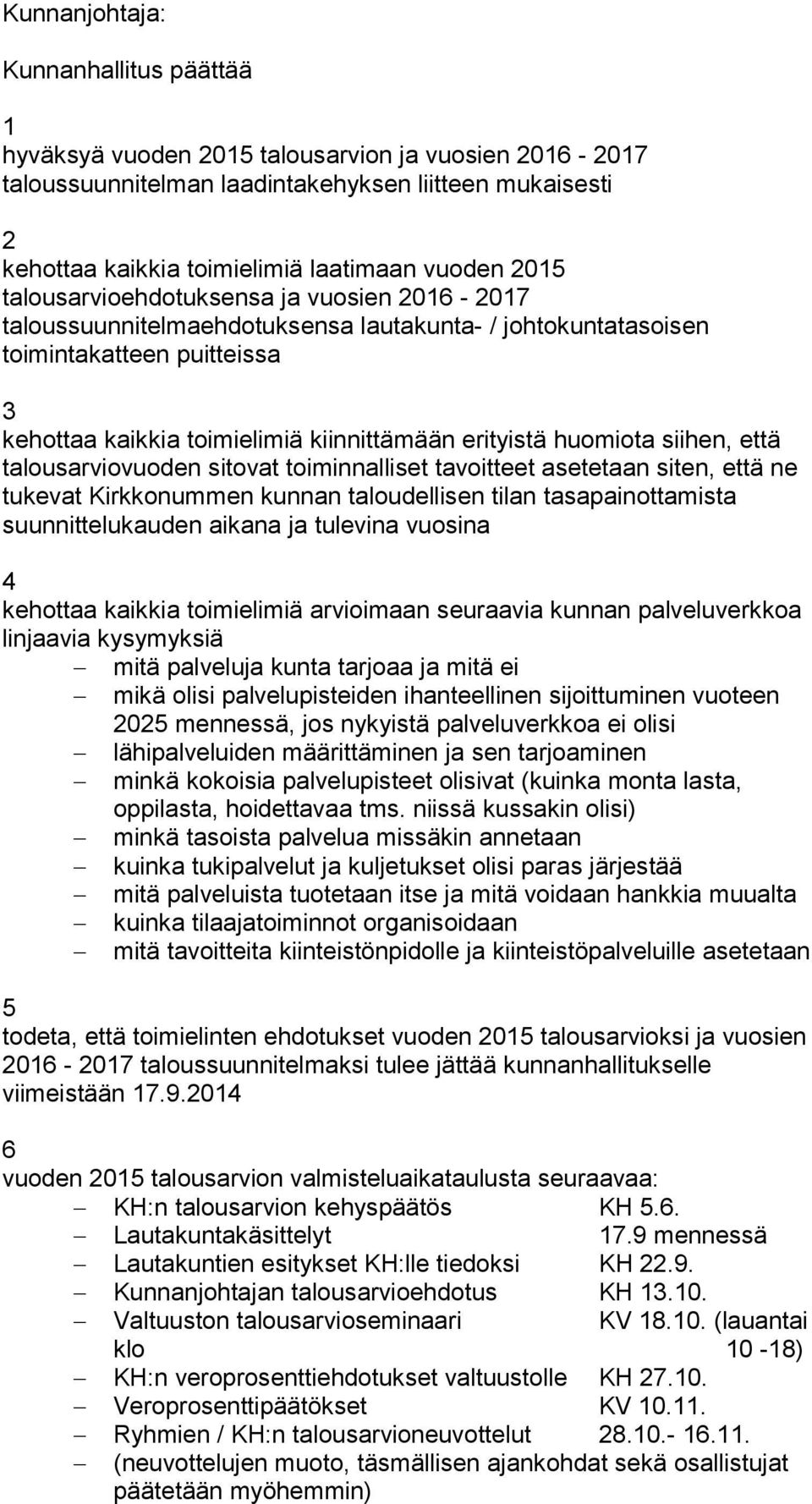 huomiota siihen, että talousarviovuoden sitovat toiminnalliset tavoitteet asetetaan siten, että ne tukevat Kirkkonummen kunnan taloudellisen tilan tasapainottamista suunnittelukauden aikana ja