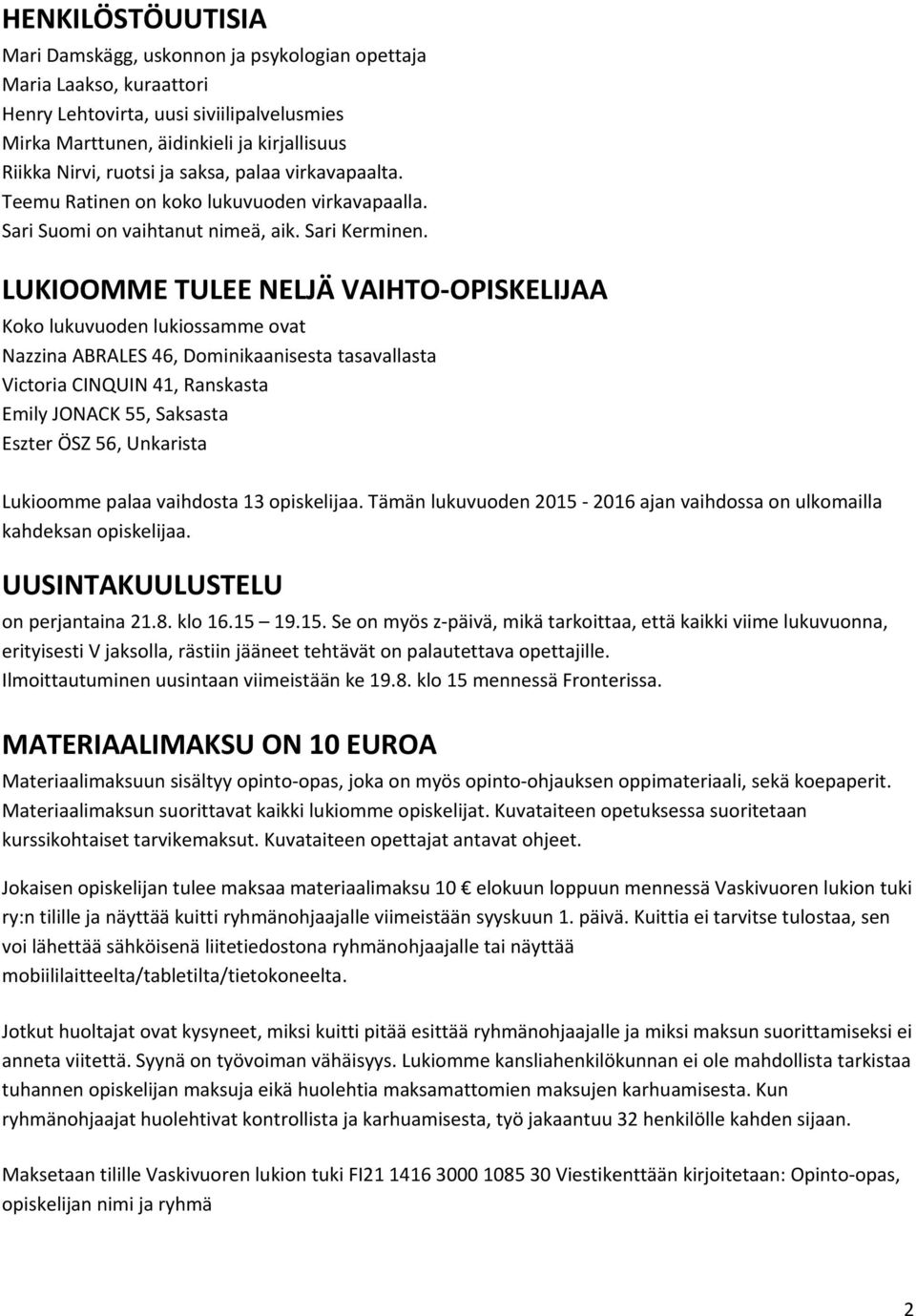 LUKIOOMME TULEE NELJÄ VAIHTO OPISKELIJAA Koko lukuvuoden lukiossamme ovat Nazzina ABRALES 46, Dominikaanisesta tasavallasta Victoria CINQUIN 41, Ranskasta Emily JONACK 55, Saksasta Eszter ÖSZ 56,