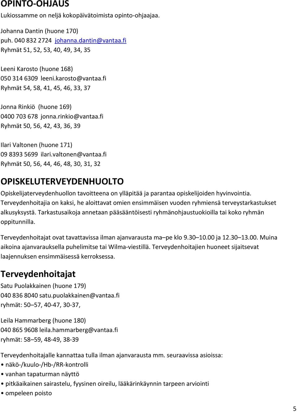 fi Ryhmät 50, 56, 42, 43, 36, 39 Ilari Valtonen (huone 171) 09 8393 5699 ilari.valtonen@vantaa.