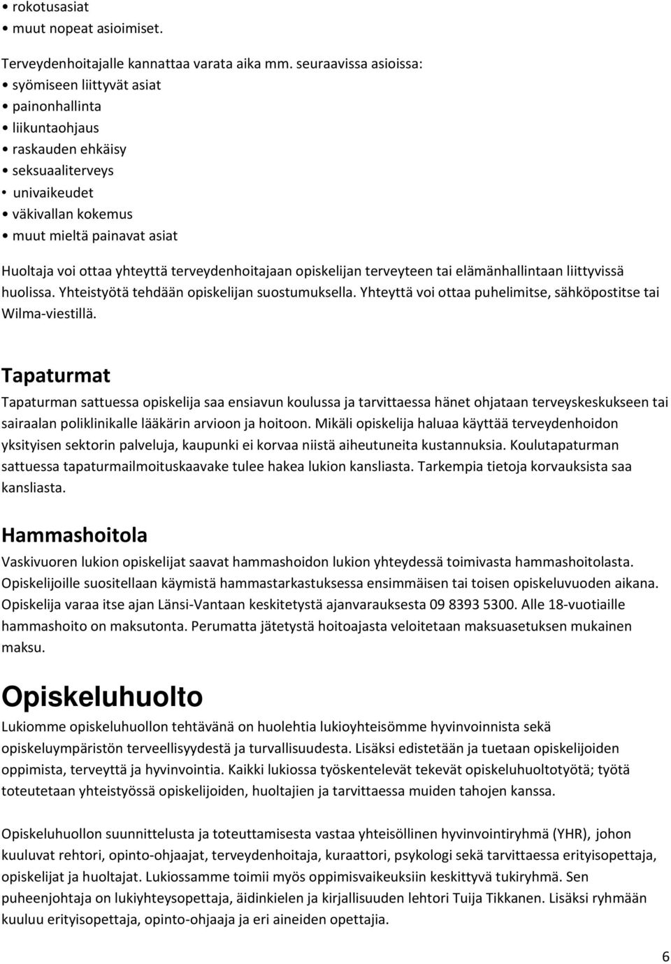 terveydenhoitajaan opiskelijan terveyteen tai elämänhallintaan liittyvissä huolissa. Yhteistyötä tehdään opiskelijan suostumuksella. Yhteyttä voi ottaa puhelimitse, sähköpostitse tai Wilma viestillä.