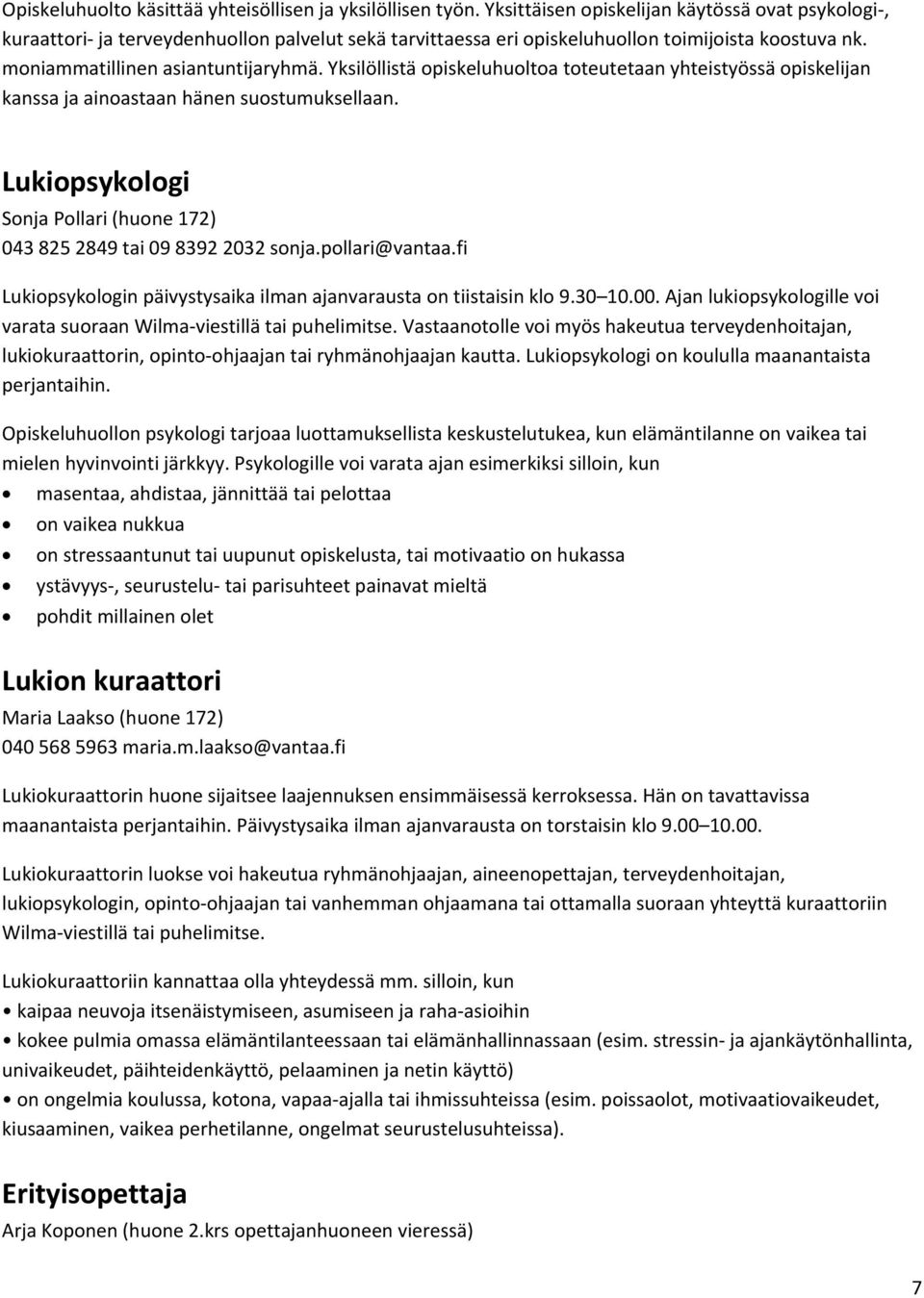 Yksilöllistä opiskeluhuoltoa toteutetaan yhteistyössä opiskelijan kanssa ja ainoastaan hänen suostumuksellaan. Lukiopsykologi Sonja Pollari (huone 172) 043 825 2849 tai 09 8392 2032 sonja.