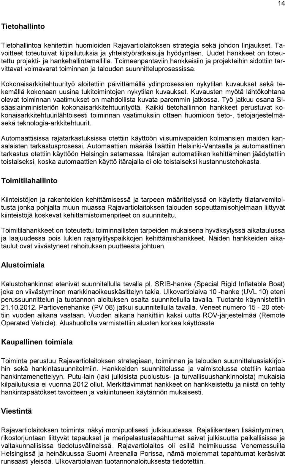 Kokonaisarkkitehtuurityö aloitettiin päivittämällä ydinprosessien nykytilan kuvaukset sekä tekemällä kokonaan uusina tukitoimintojen nykytilan kuvaukset.