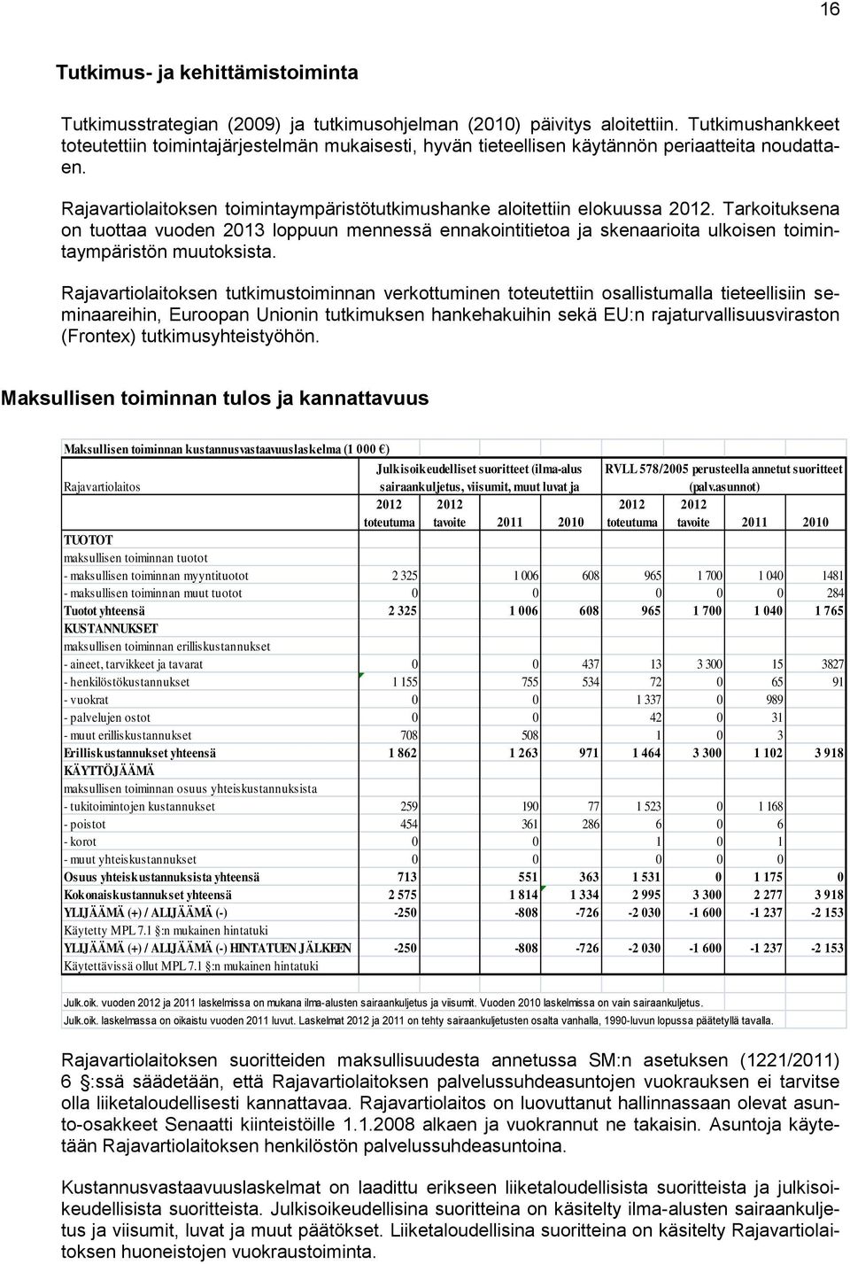 Tarkoituksena on tuottaa vuoden 2013 loppuun mennessä ennakointitietoa ja skenaarioita ulkoisen toimintaympäristön muutoksista.