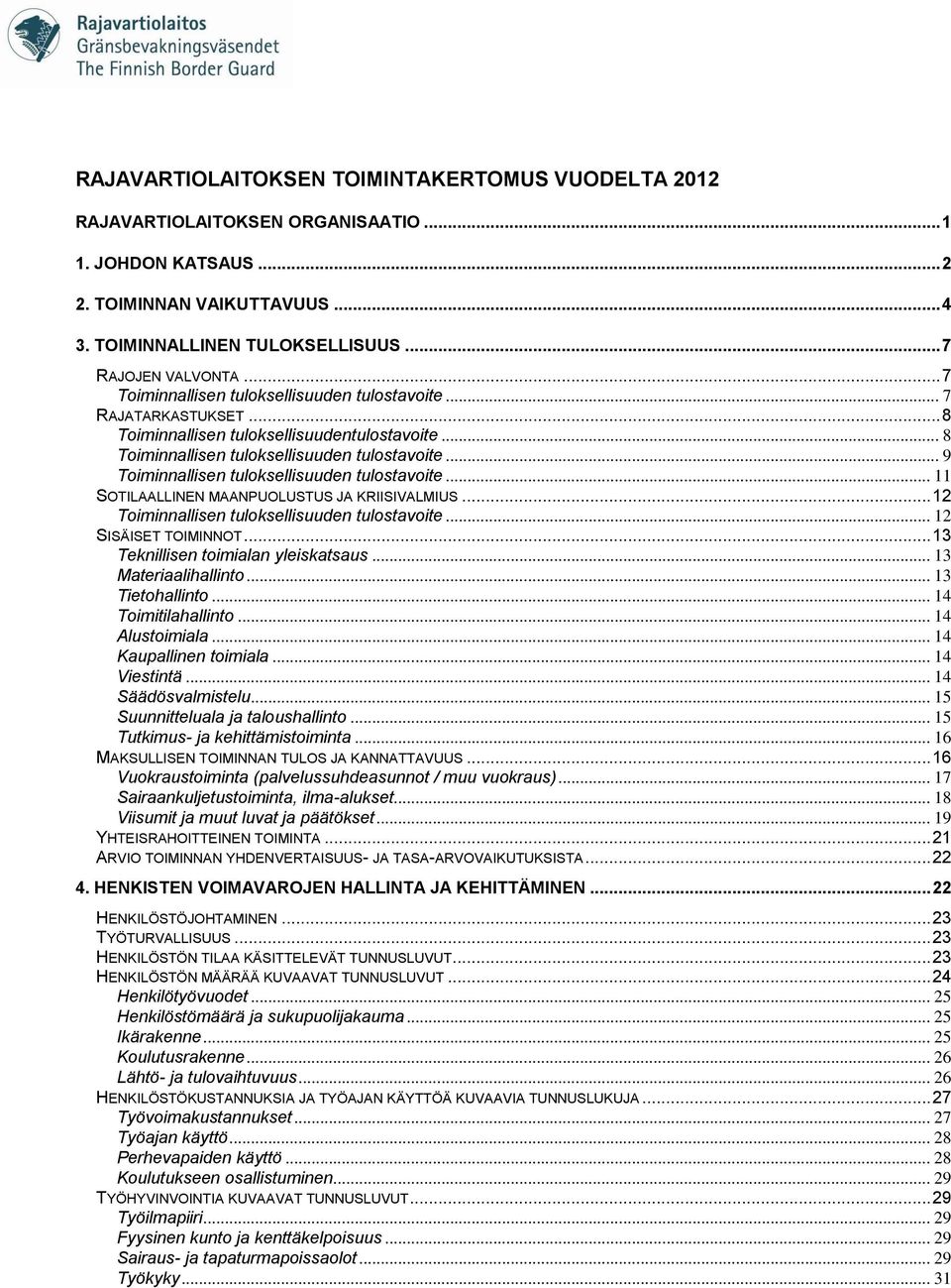 .. 9 Toiminnallisen tuloksellisuuden tulostavoite... 11 SOTILAALLINEN MAANPUOLUSTUS JA KRIISIVALMIUS... 12 Toiminnallisen tuloksellisuuden tulostavoite... 12 SISÄISET TOIMINNOT.