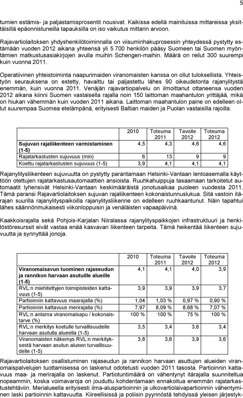 matkustusasiakirjojen avulla muihin Schengen-maihin. Määrä on reilut 300 suurempi kuin vuonna 2011. Operatiivinen yhteistoiminta naapurimaiden viranomaisten kanssa on ollut tuloksellista.