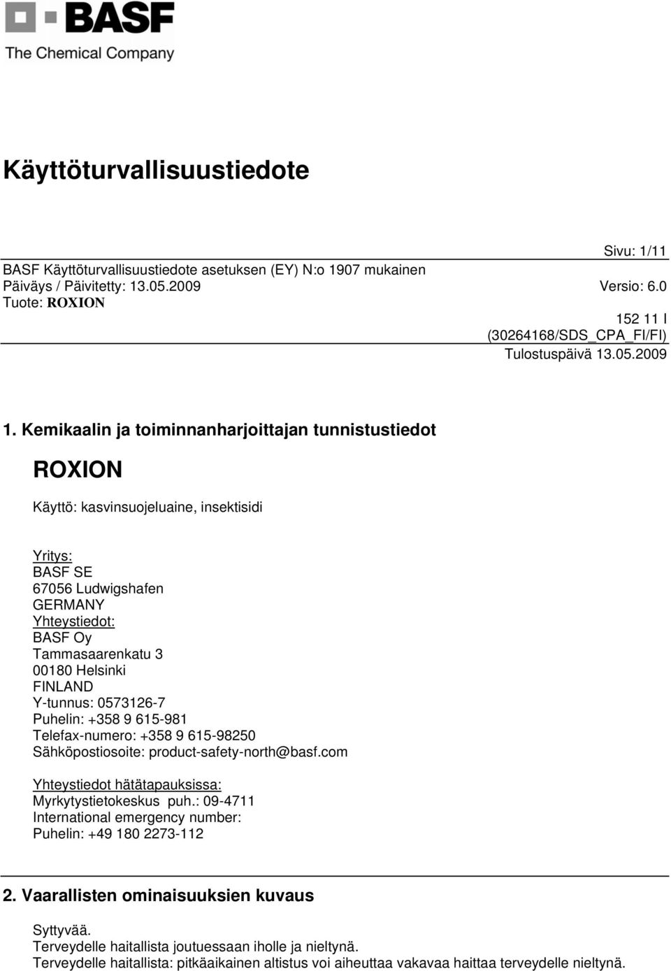 Tammasaarenkatu 3 00180 Helsinki FINLAND Y-tunnus: 0573126-7 Puhelin: +358 9 615-981 Telefax-numero: +358 9 615-98250 Sähköpostiosoite: product-safety-north@basf.