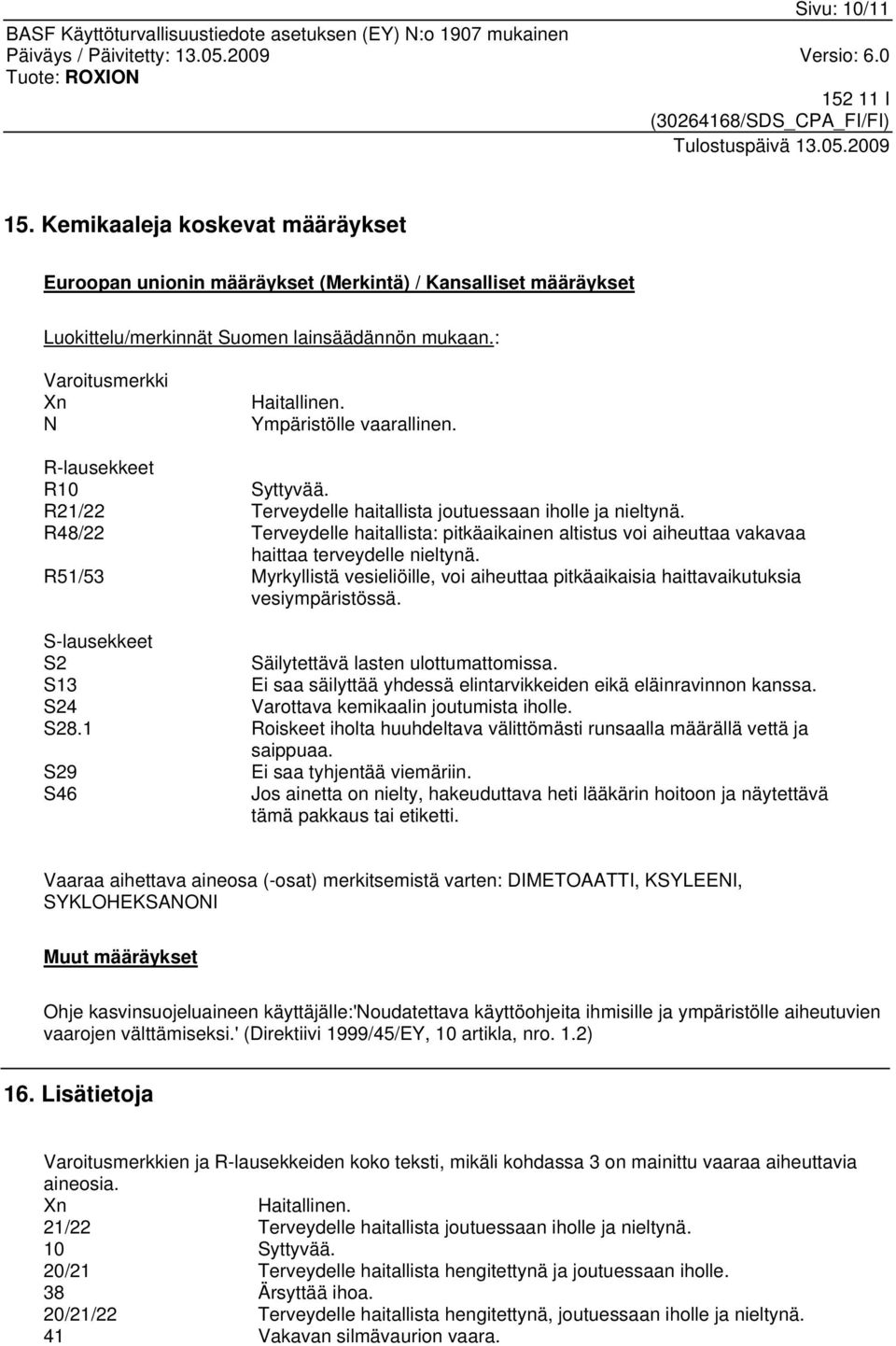 R48/22 Terveydelle haitallista: pitkäaikainen altistus voi aiheuttaa vakavaa haittaa terveydelle nieltynä.