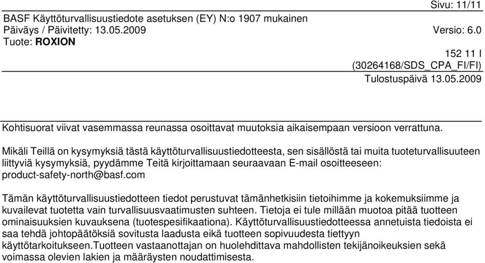 product-safety-north@basf.com Tämän käyttöturvallisuustiedotteen tiedot perustuvat tämänhetkisiin tietoihimme ja kokemuksiimme ja kuvailevat tuotetta vain turvallisuusvaatimusten suhteen.