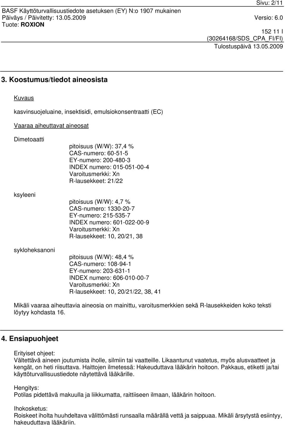 60-51-5 EY-numero: 200-480-3 INDEX numero: 015-051-00-4 Varoitusmerkki: Xn R-lausekkeet: 21/22 pitoisuus (W/W): 4,7 % CAS-numero: 1330-20-7 EY-numero: 215-535-7 INDEX numero: 601-022-00-9