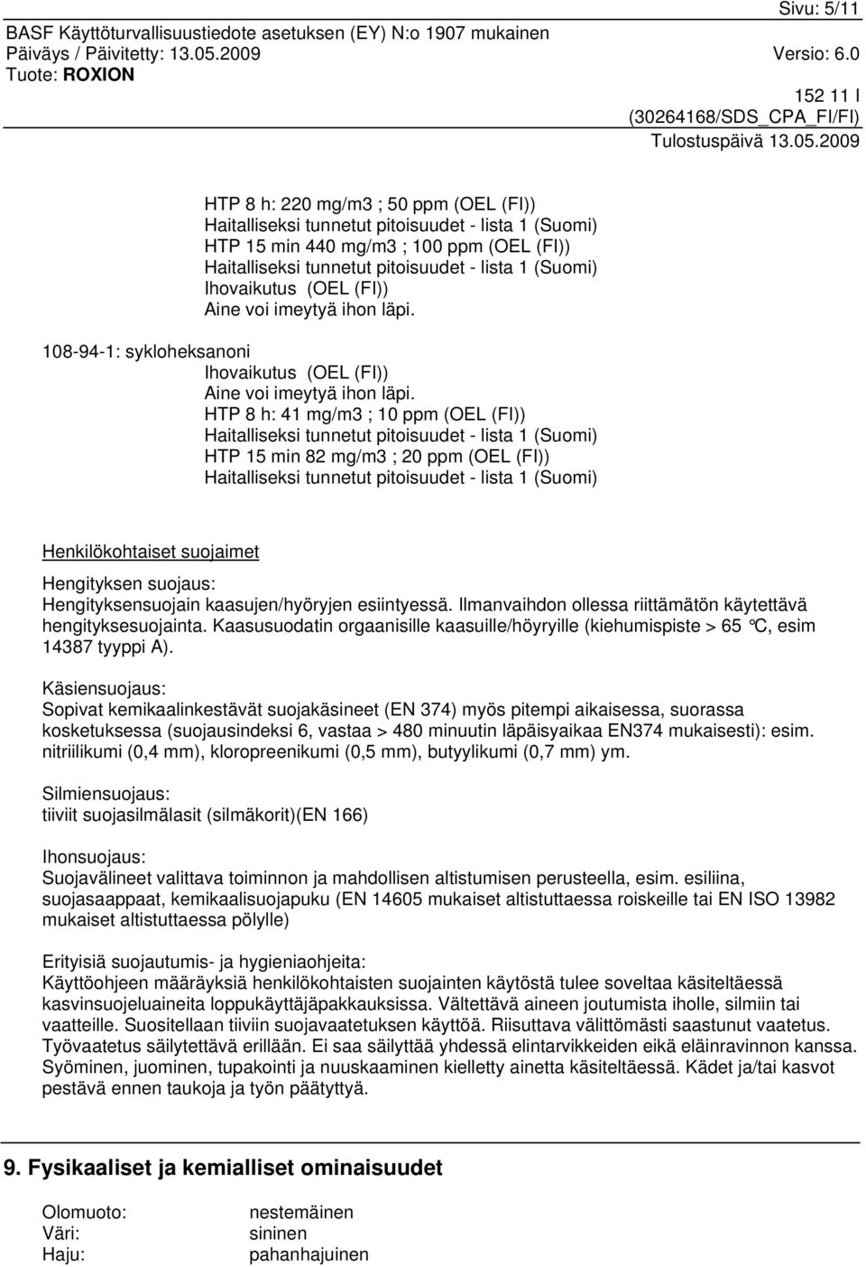 HTP 8 h: 41 mg/m3 ; 10 ppm (OEL (FI)) Haitalliseksi tunnetut pitoisuudet - lista 1 (Suomi) HTP 15 min 82 mg/m3 ; 20 ppm (OEL (FI)) Haitalliseksi tunnetut pitoisuudet - lista 1 (Suomi)