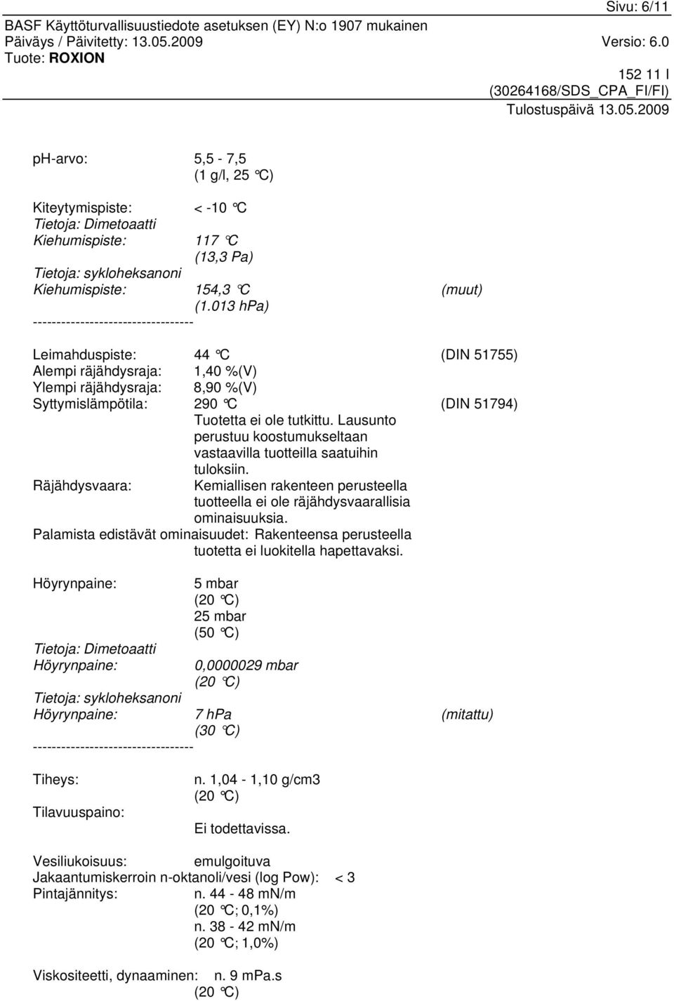 tutkittu. Lausunto perustuu koostumukseltaan vastaavilla tuotteilla saatuihin tuloksiin. Räjähdysvaara: Kemiallisen rakenteen perusteella tuotteella ei ole räjähdysvaarallisia ominaisuuksia.