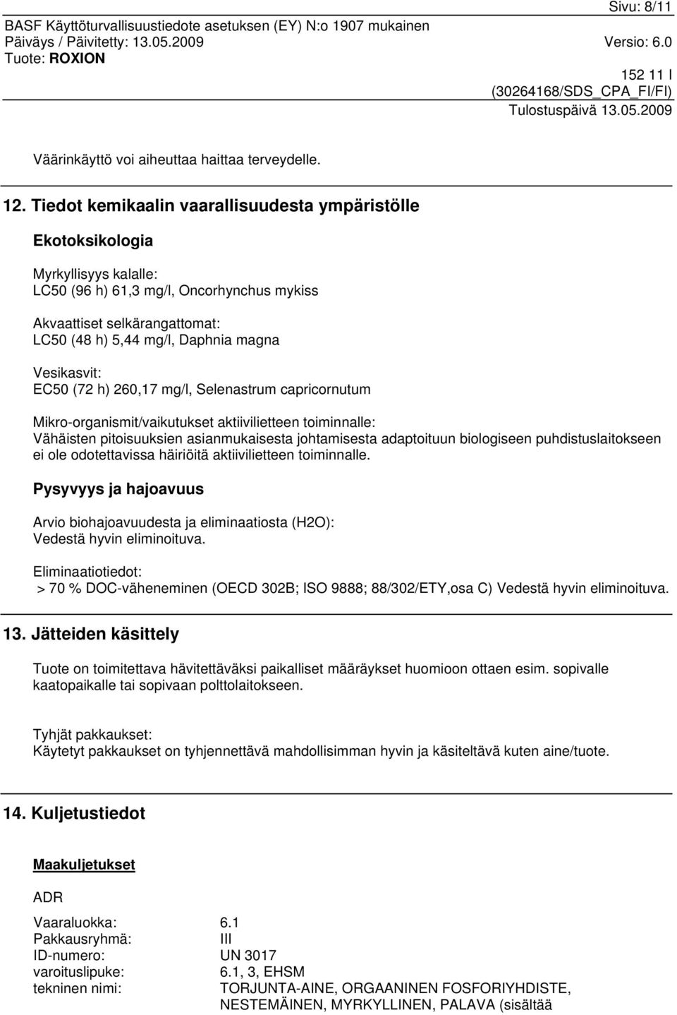 Vesikasvit: EC50 (72 h) 260,17 mg/l, Selenastrum capricornutum Mikro-organismit/vaikutukset aktiivilietteen toiminnalle: Vähäisten pitoisuuksien asianmukaisesta johtamisesta adaptoituun biologiseen