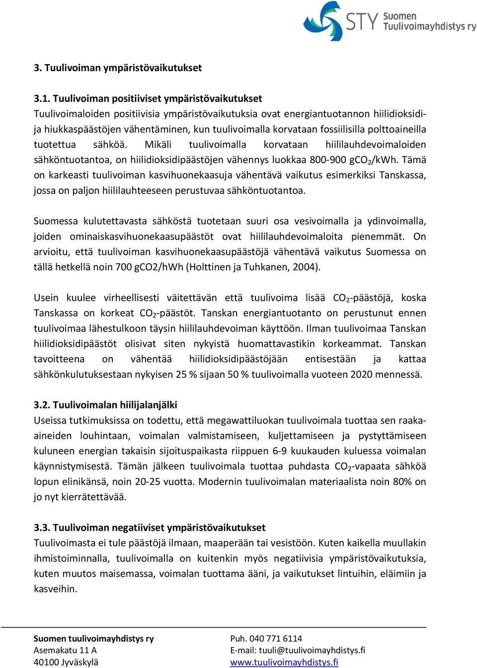 fossiilisilla polttoaineilla tuotettua sähköä. Mikäli tuulivoimalla korvataan hiililauhdevoimaloiden sähköntuotantoa, on hiilidioksidipäästöjen vähennys luokkaa 800-900 gco 2 /kwh.