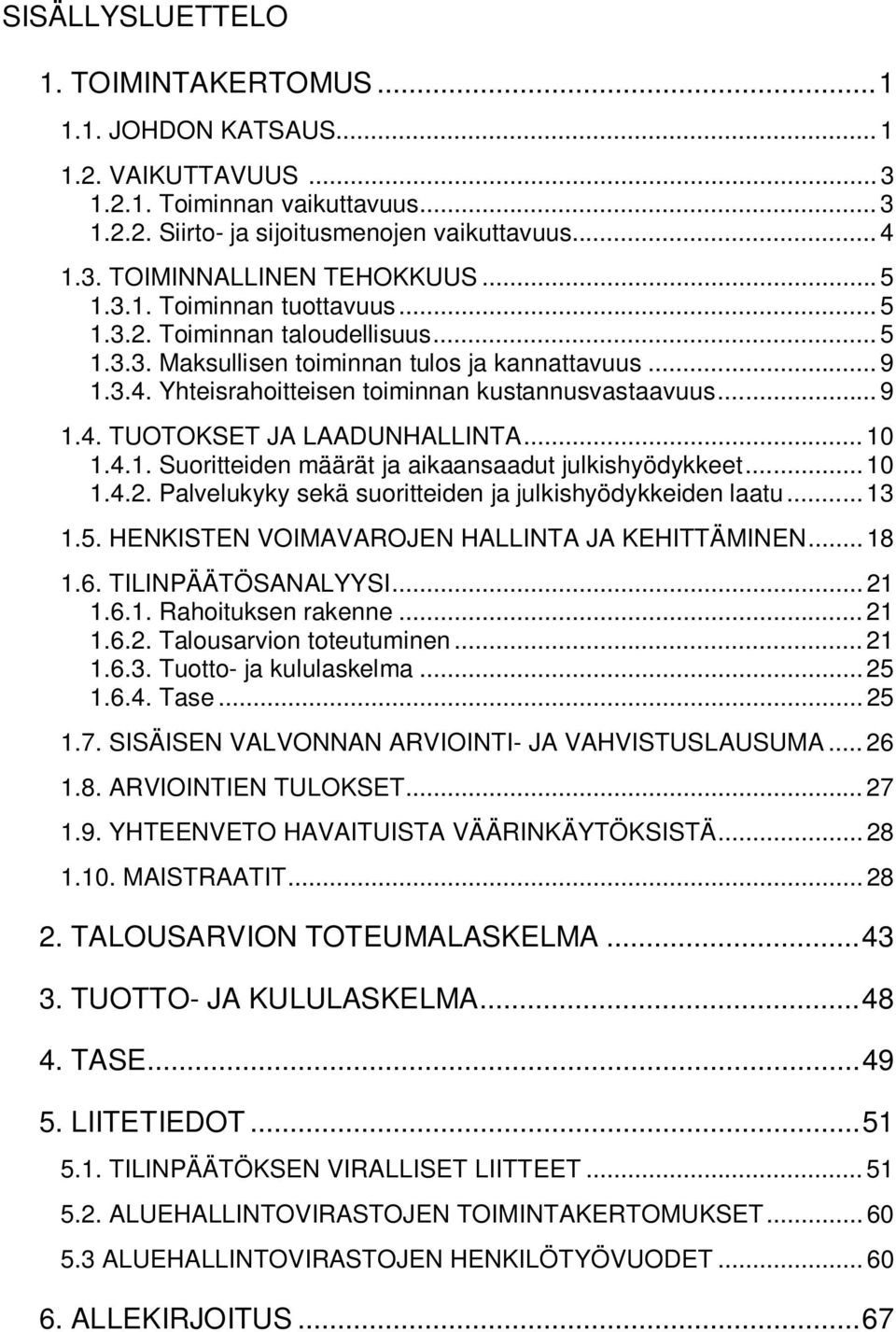 .. 10 1.4.1. Suoritteiden määrät ja aikaansaadut julkishyödykkeet... 10 1.4.2. Palvelukyky sekä suoritteiden ja julkishyödykkeiden laatu... 13 1.5. HENKISTEN VOIMAVAROJEN HALLINTA JA KEHITTÄMINEN.