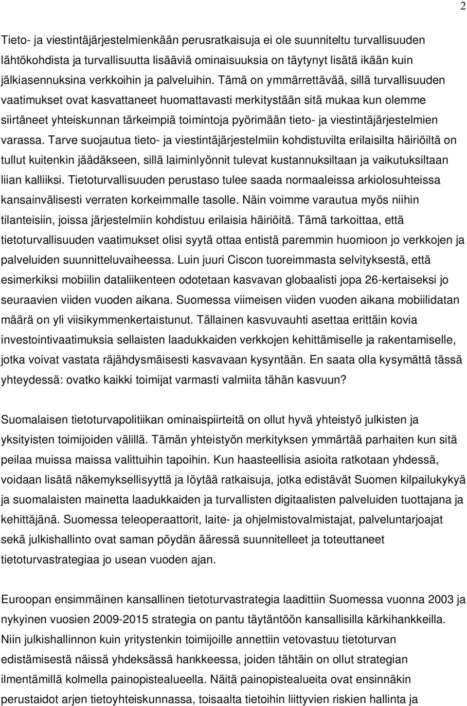 Tämä on ymmärrettävää, sillä turvallisuuden vaatimukset ovat kasvattaneet huomattavasti merkitystään sitä mukaa kun olemme siirtäneet yhteiskunnan tärkeimpiä toimintoja pyörimään tieto- ja