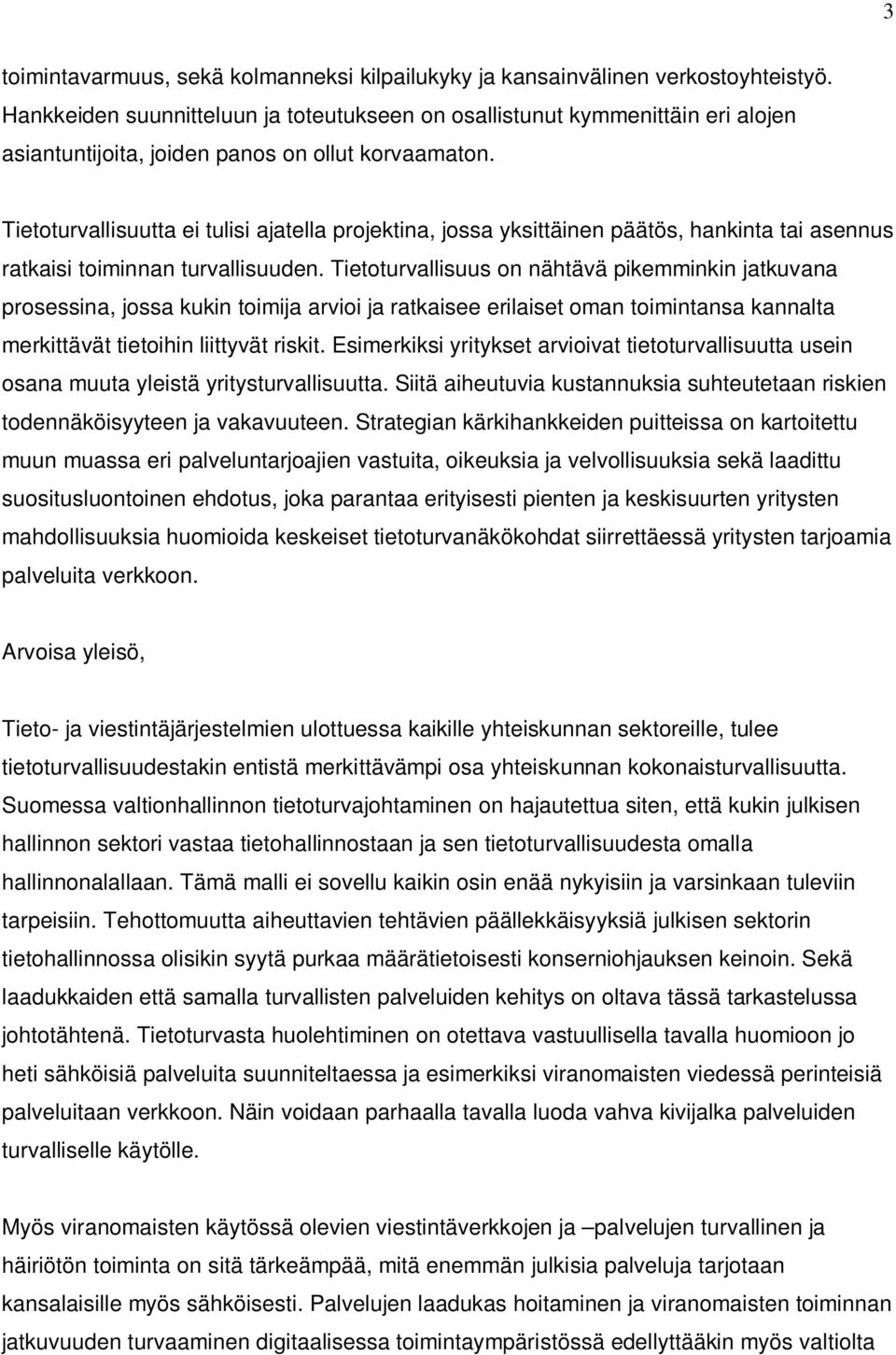 Tietoturvallisuutta ei tulisi ajatella projektina, jossa yksittäinen päätös, hankinta tai asennus ratkaisi toiminnan turvallisuuden.