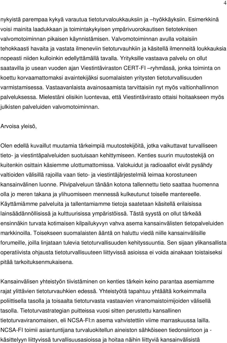 Valvomotoiminnan avulla voitaisiin tehokkaasti havaita ja vastata ilmeneviin tietoturvauhkiin ja käsitellä ilmenneitä loukkauksia nopeasti niiden kulloinkin edellyttämällä tavalla.