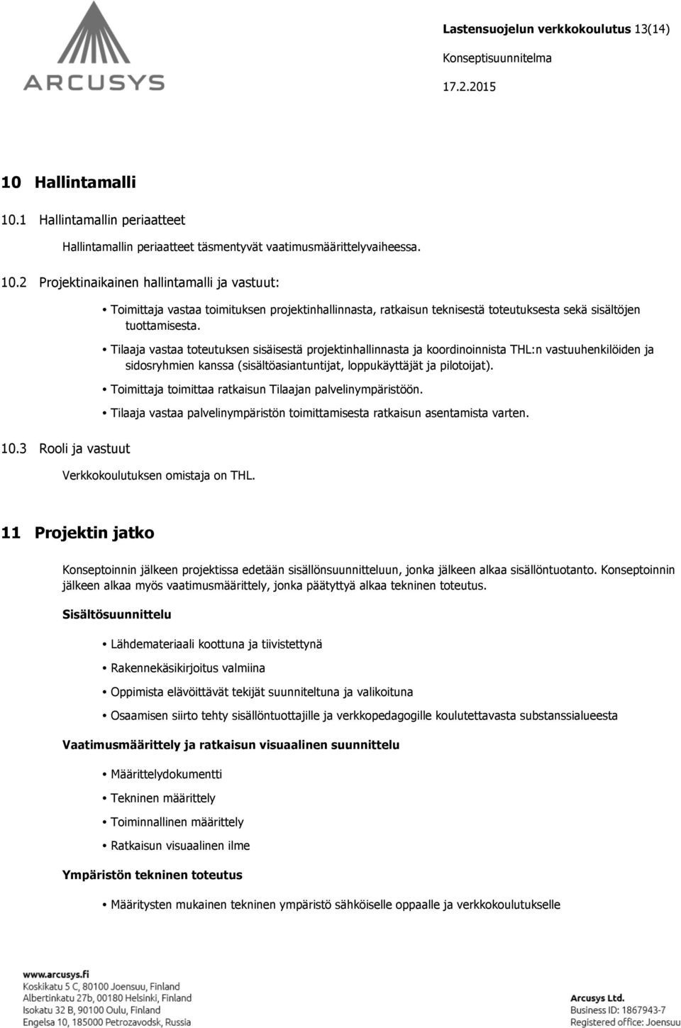 Tilaaja vastaa toteutuksen sisäisestä projektinhallinnasta ja koordinoinnista THL:n vastuuhenkilöiden ja sidosryhmien kanssa (sisältöasiantuntijat, loppukäyttäjät ja pilotoijat).