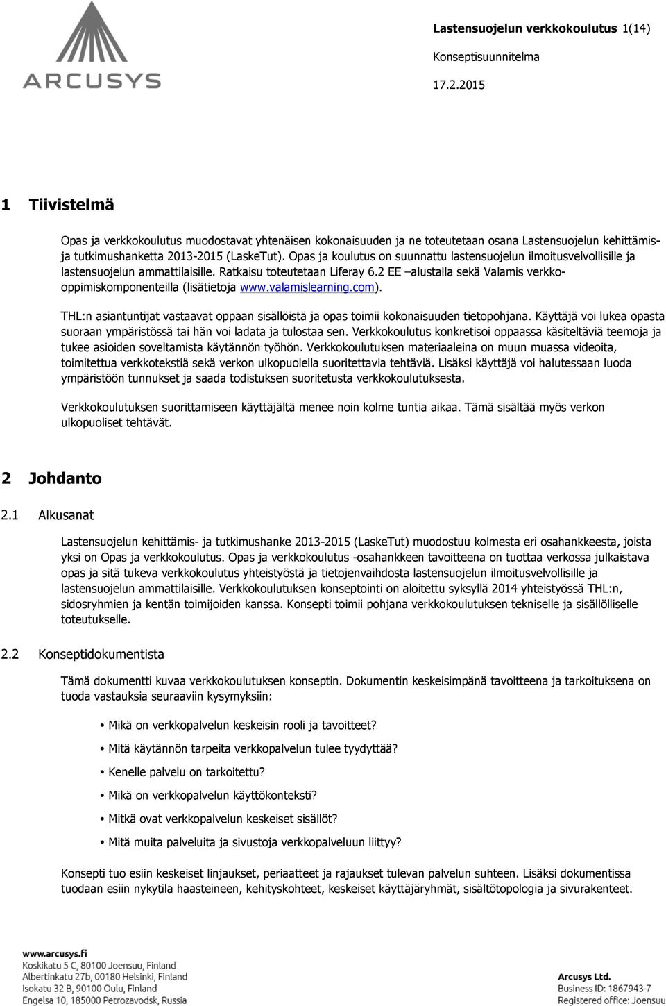 2 EE alustalla sekä Valamis verkkooppimiskomponenteilla (lisätietoja www.valamislearning.com). THL:n asiantuntijat vastaavat oppaan sisällöistä ja opas toimii kokonaisuuden tietopohjana.