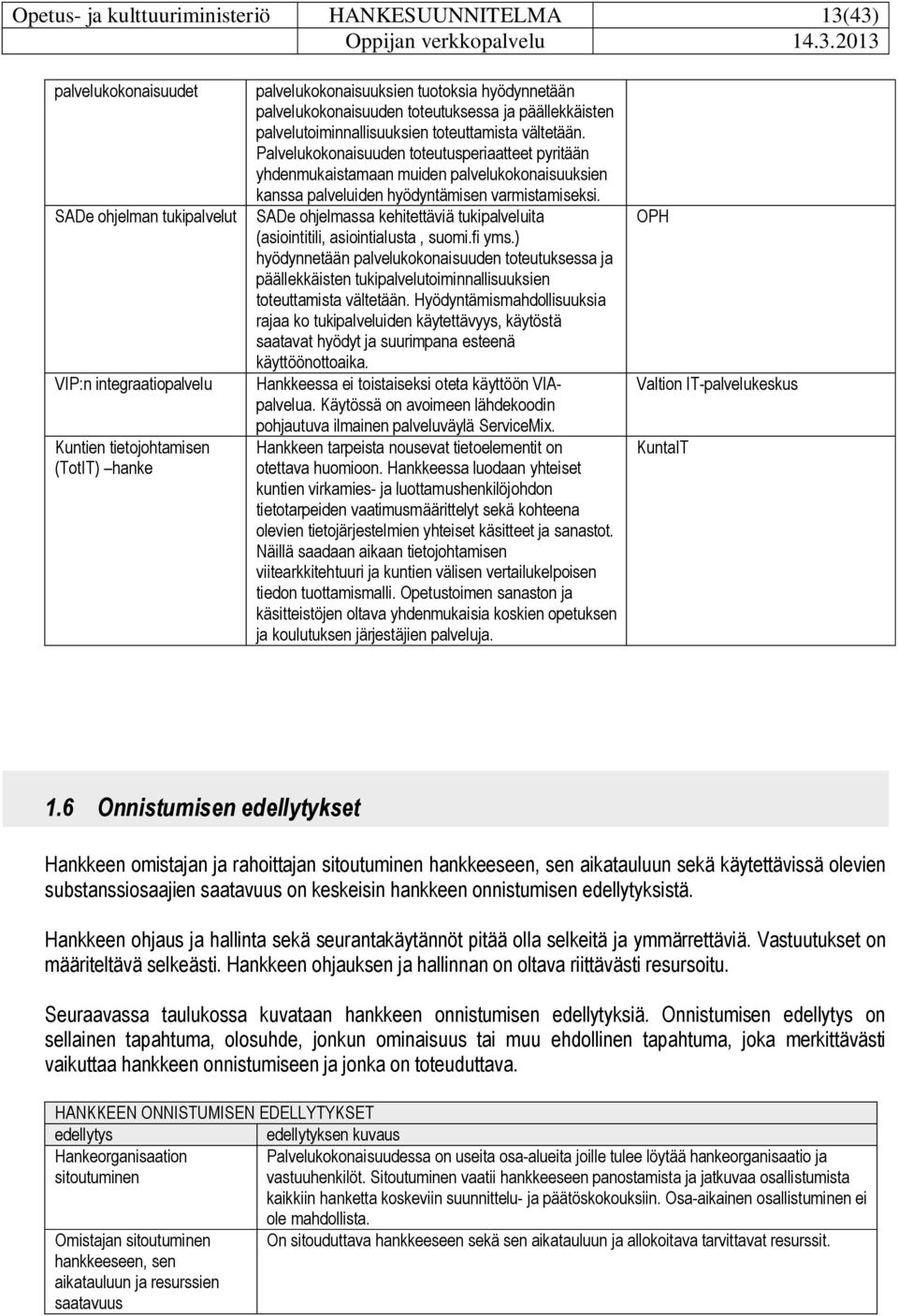 Palvelukokonaisuuden toteutusperiaatteet pyritään yhdenmukaistamaan muiden palvelukokonaisuuksien kanssa palveluiden hyödyntämisen varmistamiseksi.