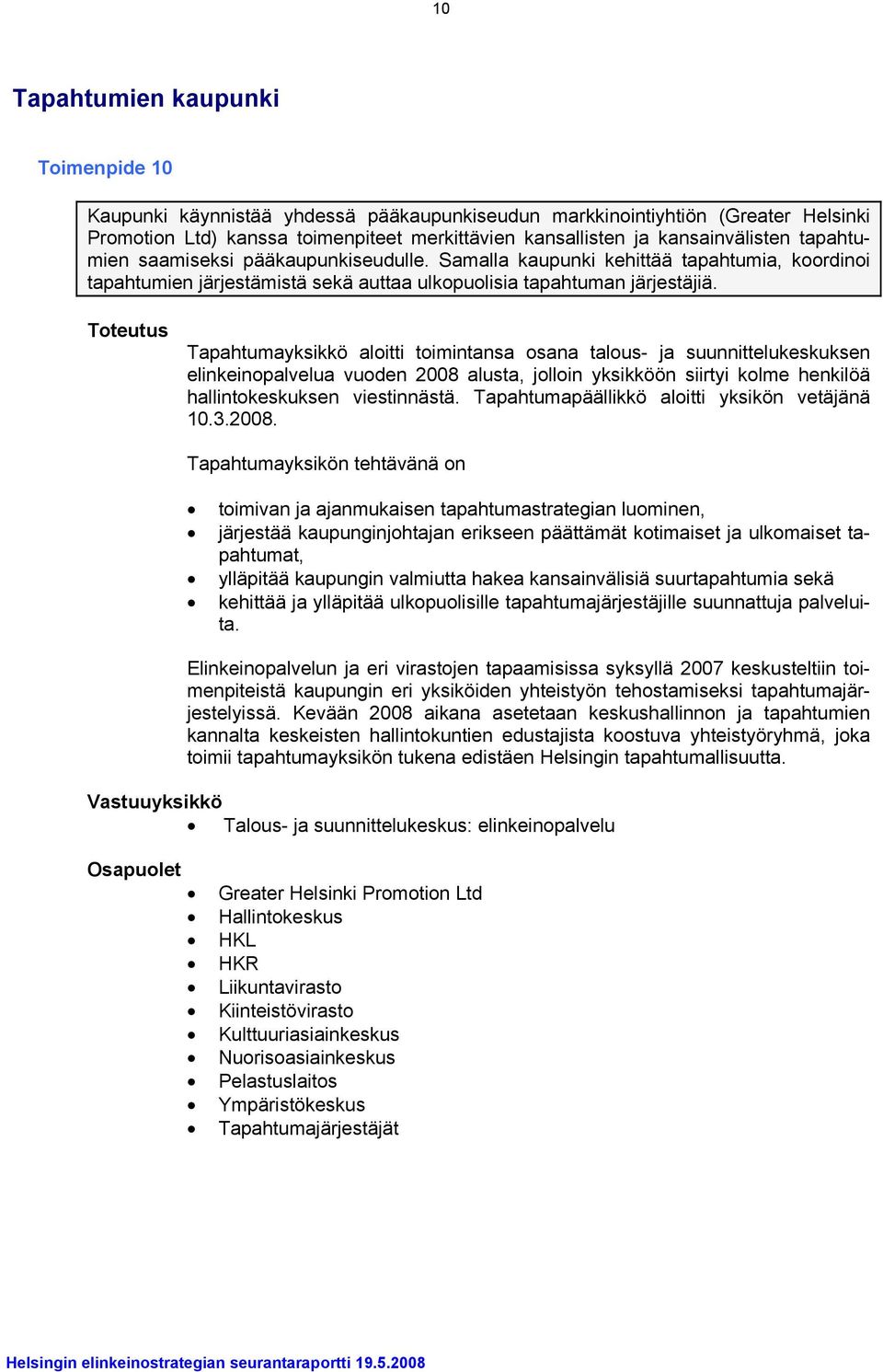 Tapahtumayksikkö aloitti toimintansa osana talous- ja suunnittelukeskuksen elinkeinopalvelua vuoden 2008 alusta, jolloin yksikköön siirtyi kolme henkilöä hallintokeskuksen viestinnästä.