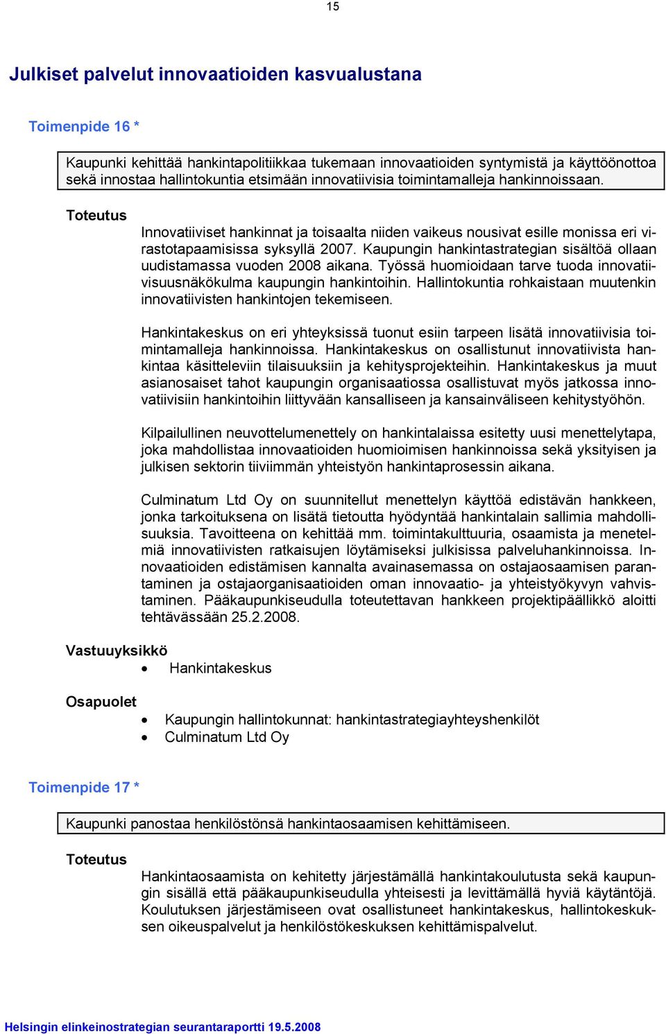 Kaupungin hankintastrategian sisältöä ollaan uudistamassa vuoden 2008 aikana. Työssä huomioidaan tarve tuoda innovatiivisuusnäkökulma kaupungin hankintoihin.