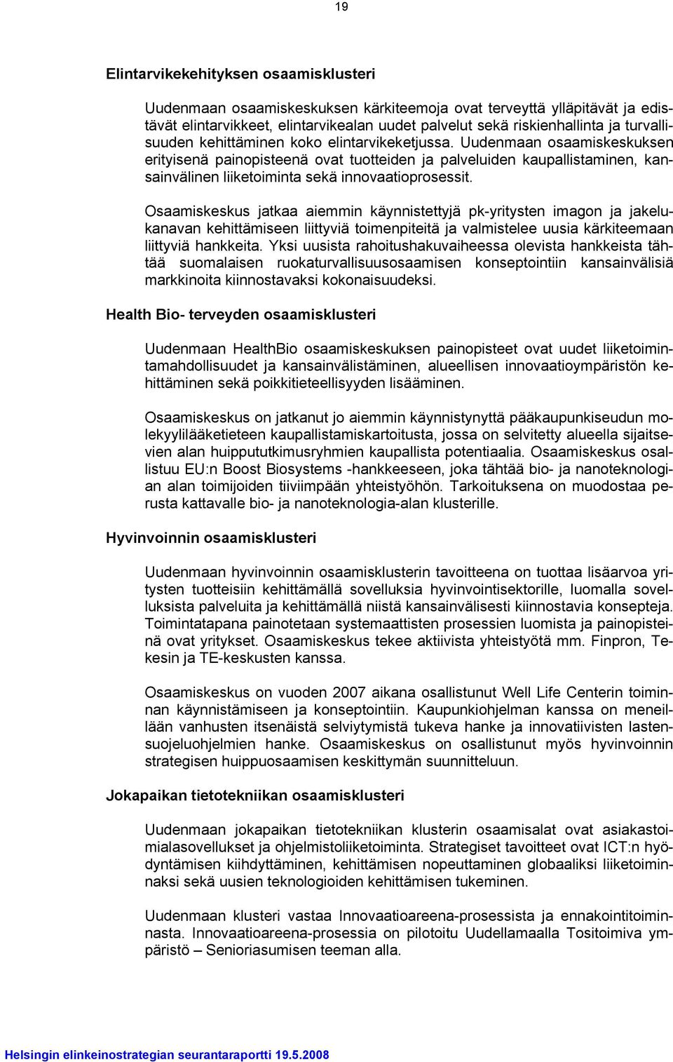 Uudenmaan osaamiskeskuksen erityisenä painopisteenä ovat tuotteiden ja palveluiden kaupallistaminen, kansainvälinen liiketoiminta sekä innovaatioprosessit.