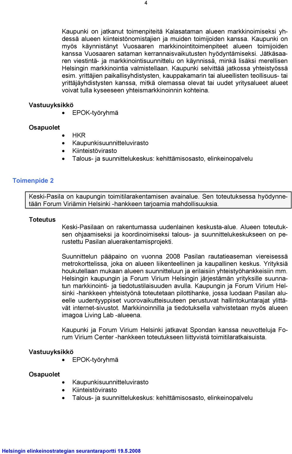 Jätkäsaaren viestintä- ja markkinointisuunnittelu on käynnissä, minkä lisäksi merellisen Helsingin markkinointia valmistellaan. Kaupunki selvittää jatkossa yhteistyössä esim.