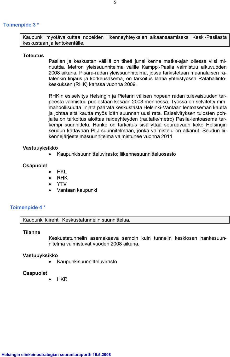 Pisara-radan yleissuunnitelma, jossa tarkistetaan maanalaisen ratalenkin linjaus ja korkeusasema, on tarkoitus laatia yhteistyössä Ratahallintokeskuksen (RHK) kanssa vuonna 2009.