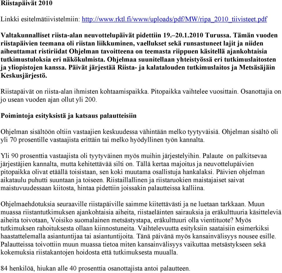 tutkimustuloksia eri näkökulmista. Ohjelmaa suunitellaan yhteistyössä eri tutkimuslaitosten ja yliopistojen kanssa.