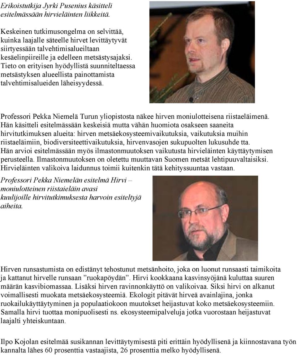 Tieto on erityisen hyödyllistä suunniteltaessa metsästyksen alueellista painottamista talvehtimisalueiden läheisyydessä.