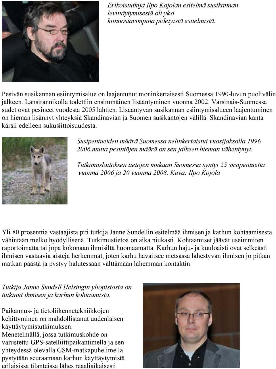 Varsinais-Suomessa sudet ovat pesineet vuodesta 2005 lähtien. Lisääntyvän susikannan esiintymisalueen laajentuminen on hieman lisännyt yhteyksiä Skandinavian ja Suomen susikantojen välillä.