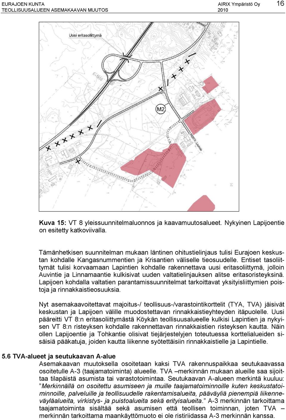 Entiset tasoliittymät tulisi korvaamaan Lapintien kohdalle rakennettava uusi eritasoliittymä, jolloin Auvintie ja Linnamaantie kulkisivat uuden valtatielinjauksen alitse eritasoristeyksinä.