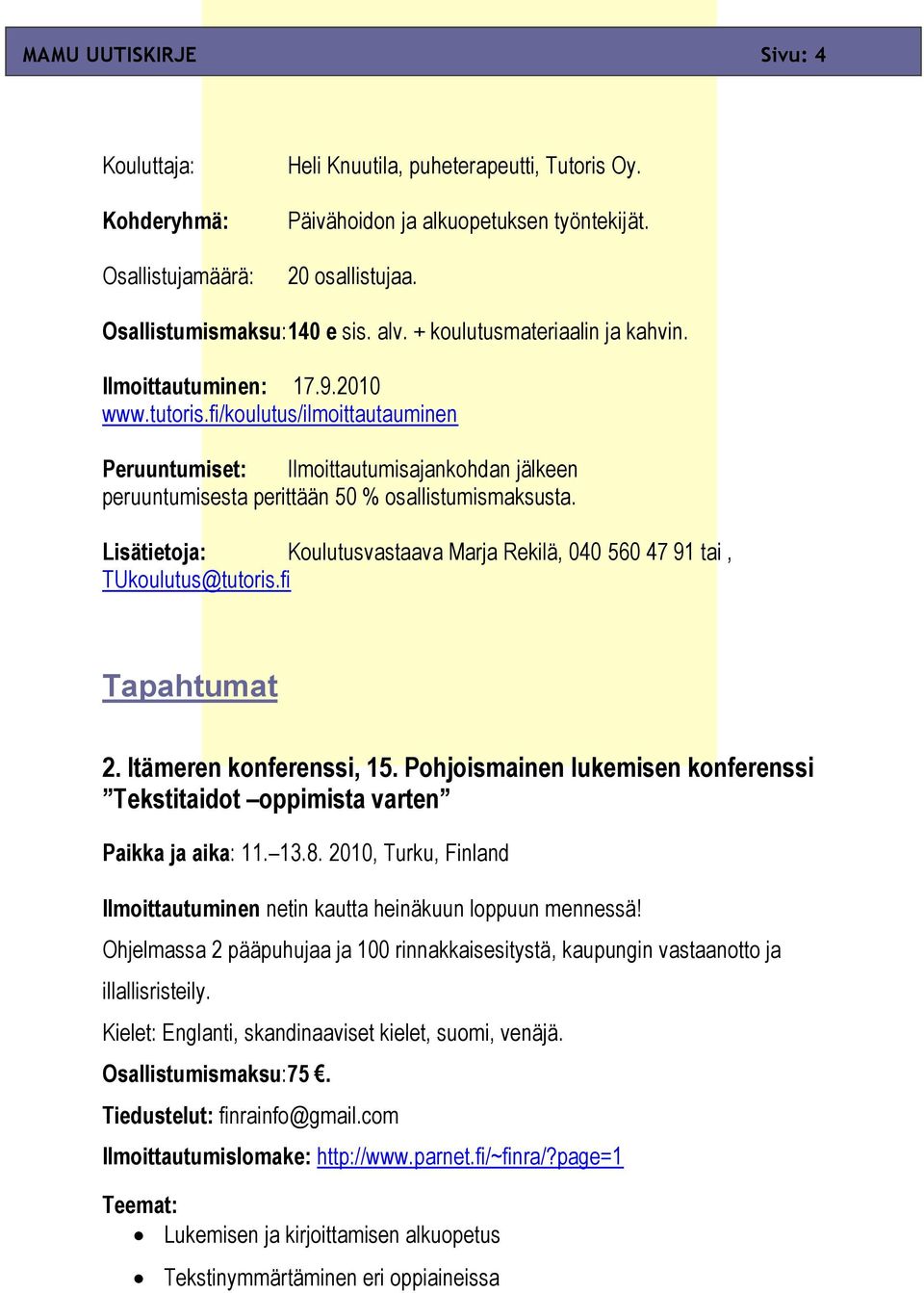 fi/koulutus/ilmoittautauminen Peruuntumiset: Ilmoittautumisajankohdan jälkeen peruuntumisesta perittään 50 % osallistumismaksusta.