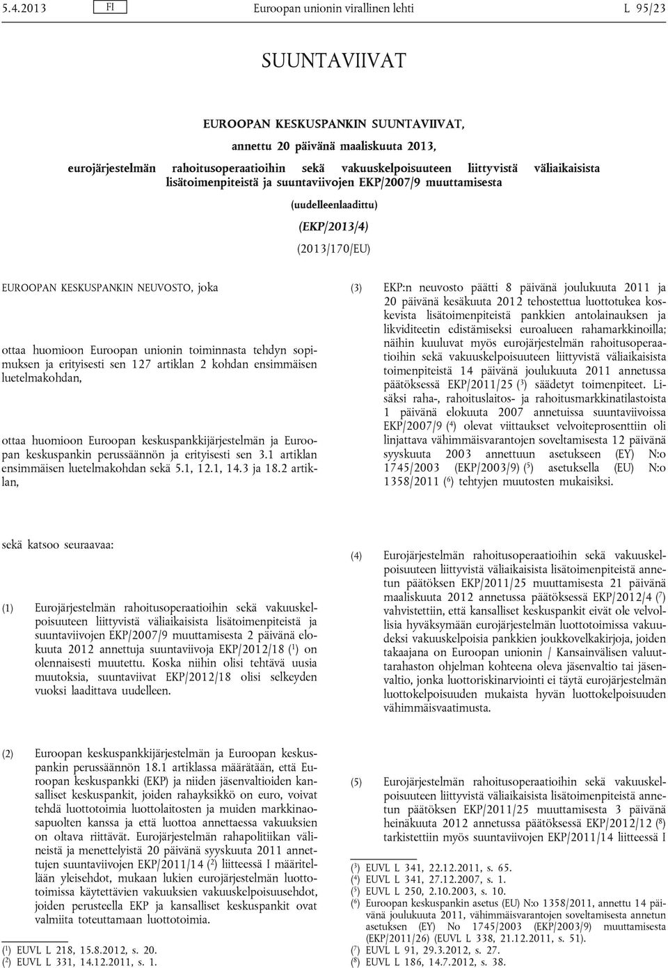 huomioon Euroopan unionin toiminnasta tehdyn sopimuksen ja erityisesti sen 127 artiklan 2 kohdan ensimmäisen luetelmakohdan, ottaa huomioon Euroopan keskuspankkijärjestelmän ja Euroopan keskuspankin