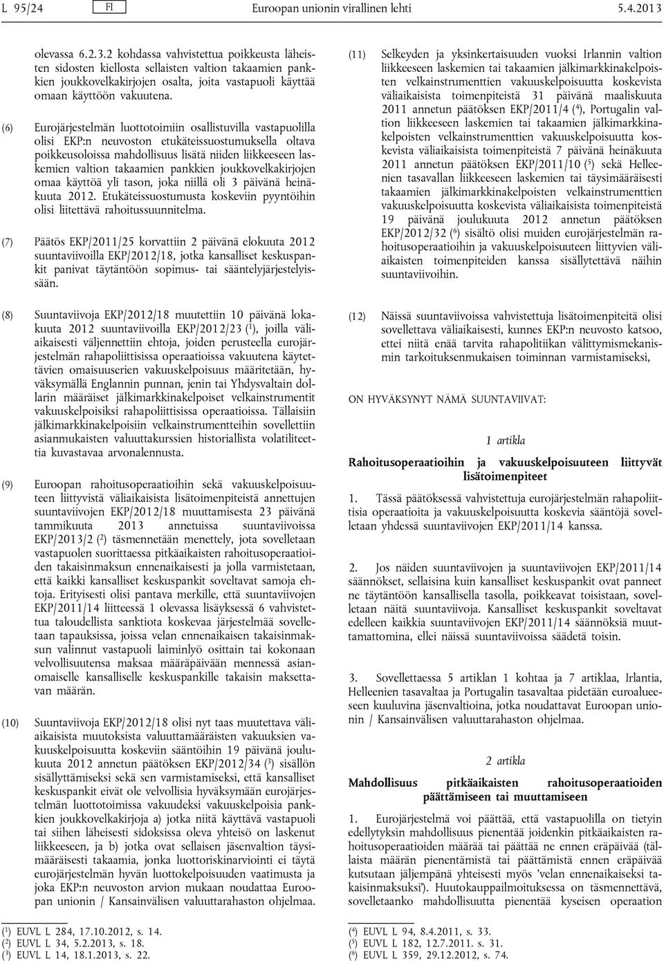 (6) Eurojärjestelmän luottotoimiin osallistuvilla vastapuolilla olisi EKP:n neuvoston etukäteissuostumuksella oltava poikkeusoloissa mahdollisuus lisätä niiden liikkeeseen laskemien valtion takaamien