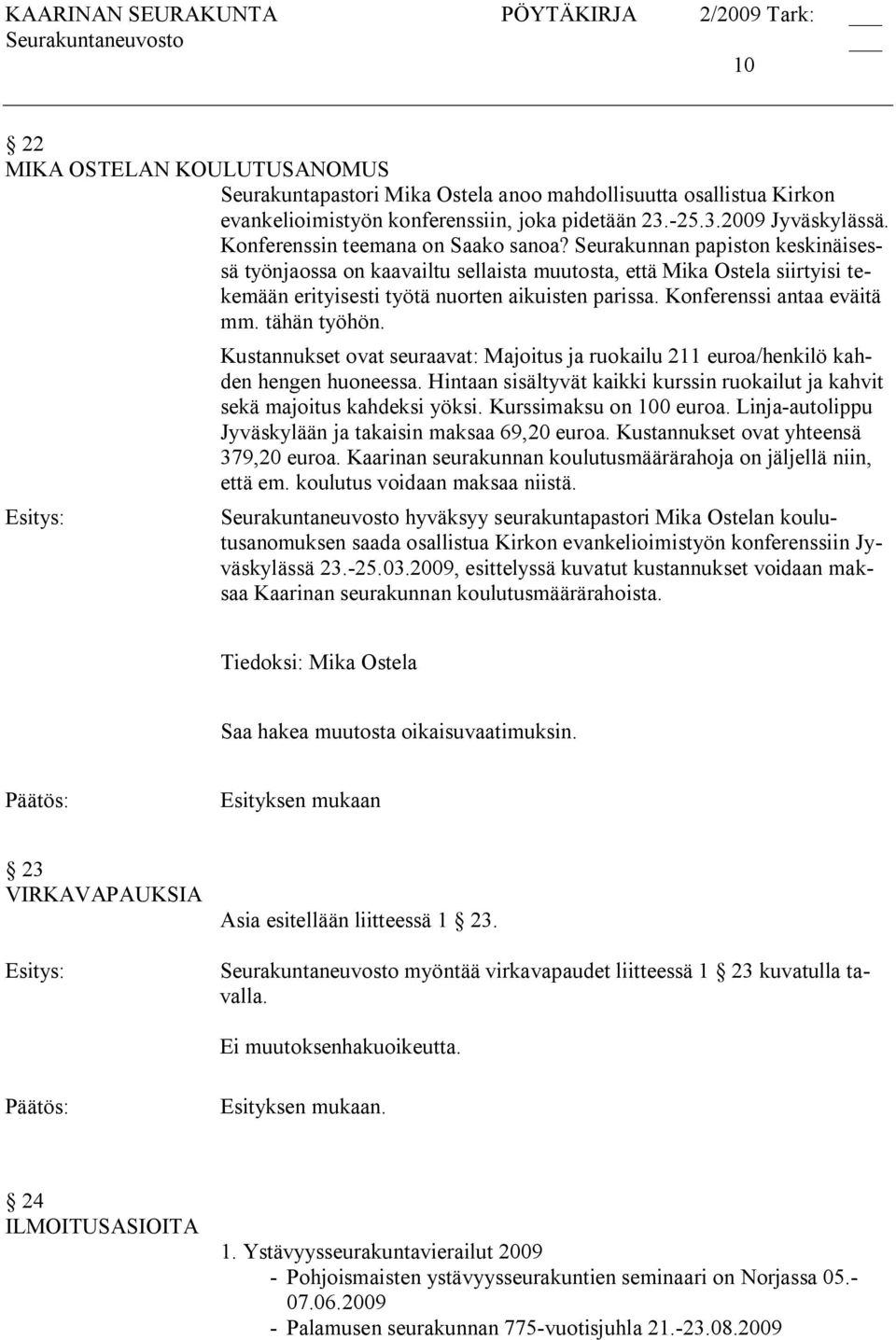 Konferenssi antaa eväitä mm. tähän työhön. Kustannukset ovat seuraavat: Majoitus ja ruokailu 211 euroa/henkilö kahden hengen huoneessa.