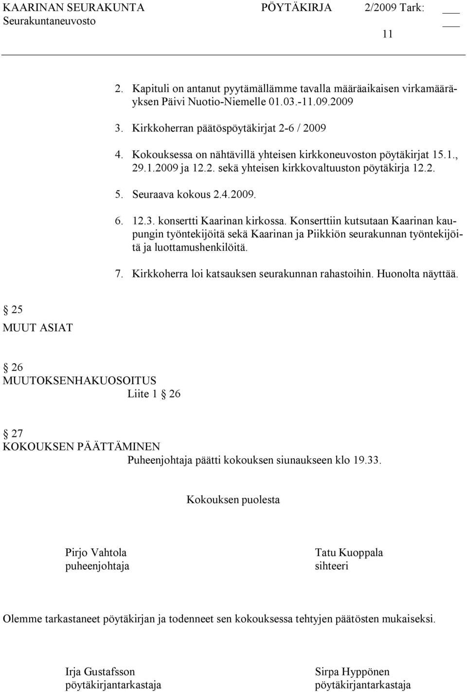 konsertti Kaarinan kirkossa. Konserttiin kutsutaan Kaarinan kaupungin työntekijöitä sekä Kaarinan ja Piikkiön seurakunnan työntekijöitä ja luottamushenkilöitä. 7.