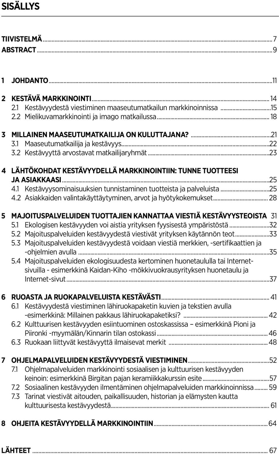 ..23 4 LÄHTÖKOHDAT KESTÄVYYDELLÄ MARKKINOINTIIN: TUNNE TUOTTEESI JA ASIAKKAASI...25 4.1 Kestävyysominaisuuksien tunnistaminen tuotteista ja palveluista...25 4.2 Asiakkaiden valintakäyttäytyminen, arvot ja hyötykokemukset.