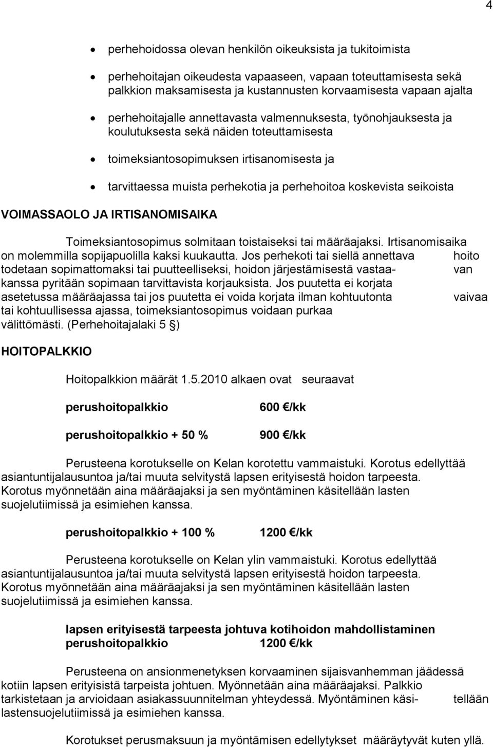koskevista seikoista VOIMASSAOLO JA IRTISANOMISAIKA Toimeksiantosopimus solmitaan toistaiseksi tai määräajaksi. Irtisanomisaika on molemmilla sopijapuolilla kaksi kuukautta.