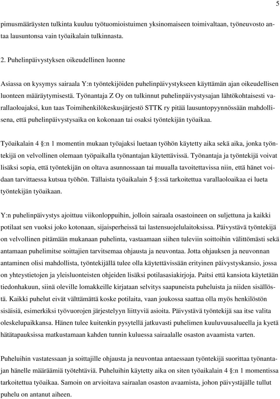 Työnantaja Z Oy on tulkinnut puhelinpäivystysajan lähtökohtaisesti varallaoloajaksi, kun taas Toimihenkilökeskusjärjestö STTK ry pitää lausuntopyynnössään mahdollisena, että puhelinpäivystysaika on