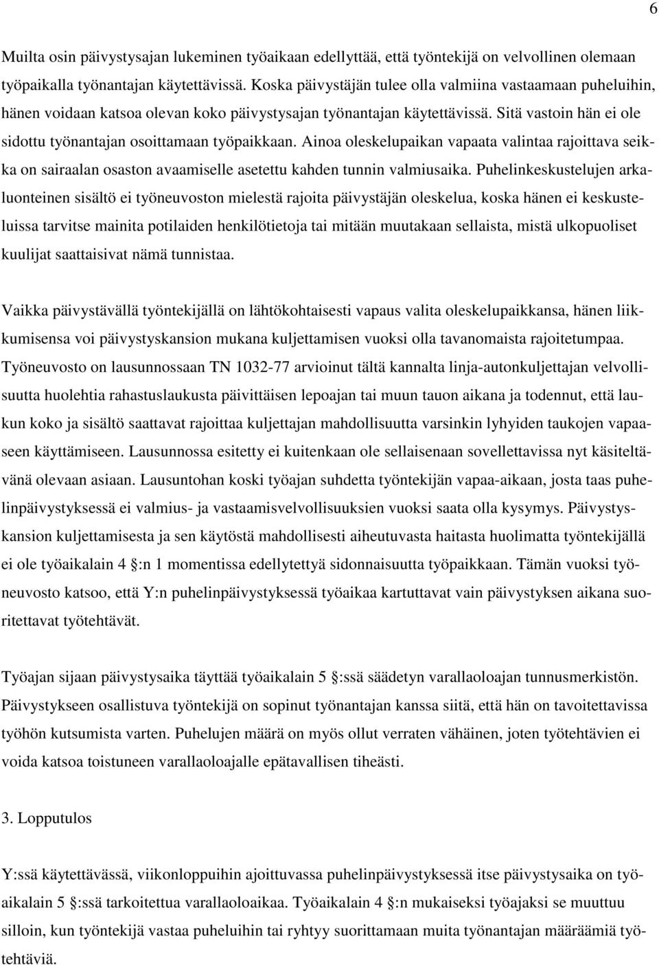 Sitä vastoin hän ei ole sidottu työnantajan osoittamaan työpaikkaan. Ainoa oleskelupaikan vapaata valintaa rajoittava seikka on sairaalan osaston avaamiselle asetettu kahden tunnin valmiusaika.