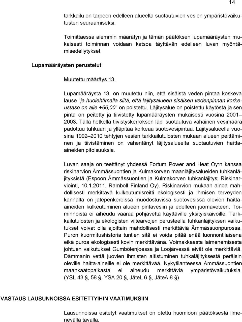 Lupamääräystä 13. on muutettu niin, että sisäistä veden pintaa koskeva lause "ja huolehtimalla siitä, että läjitysalueen sisäisen vedenpinnan korkeustaso on alle +66,00" on poistettu.