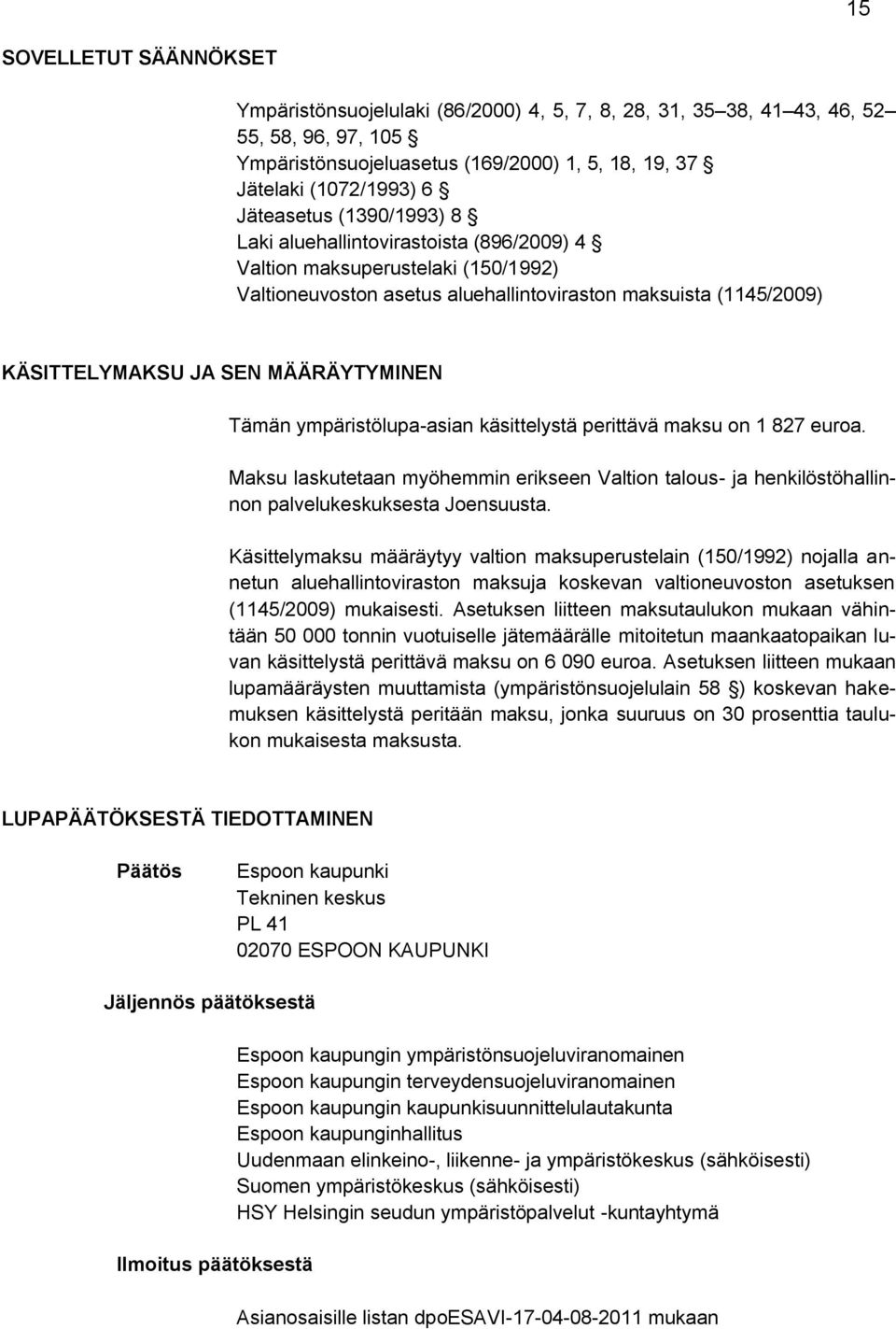 MÄÄRÄYTYMINEN Tämän ympäristölupa-asian käsittelystä perittävä maksu on 1 827 euroa. Maksu laskutetaan myöhemmin erikseen Valtion talous- ja henkilöstöhallinnon palvelukeskuksesta Joensuusta.